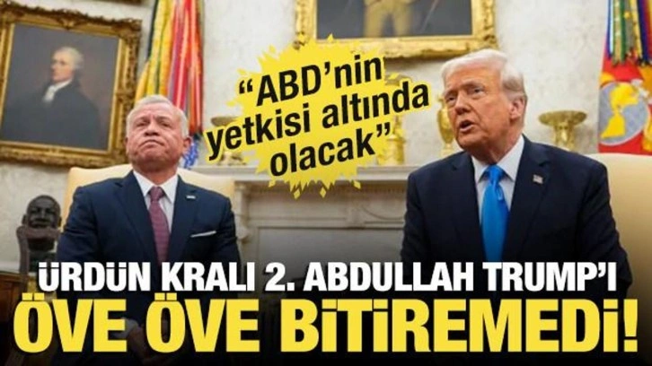 Trump: 'Gazze'ye sahip olacağız!' Ürdün Kralı Abdullah'tan Trump'a övgü