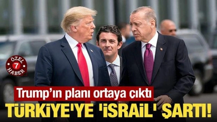 Trump'ın planı ortaya çıktı: Türkiye'ye 'İsrail' şartı!