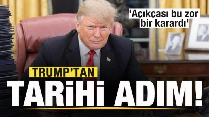 Trump'tan tarihi adım! 'Açıkçası bu zor bir karardı'