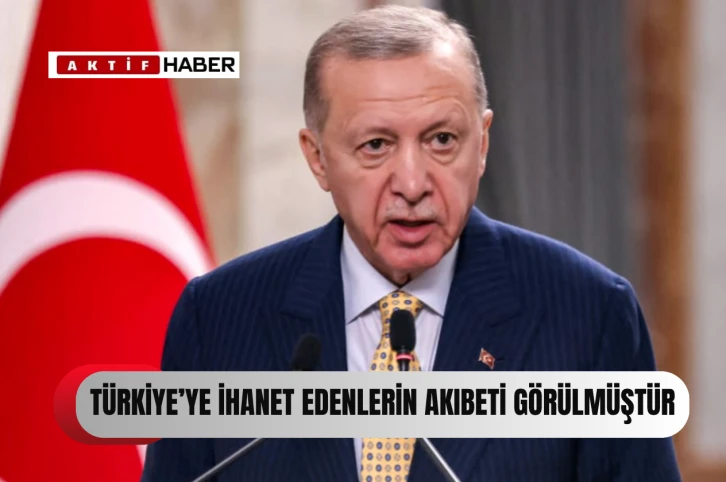 ''Türkiye’ye ihanet edenlerin akıbetinin ne olacağı böylece görülmüştür.''