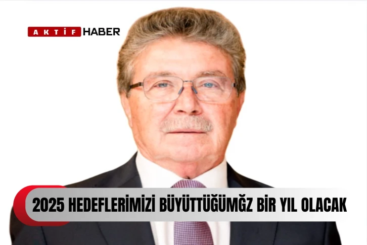 ÜSTEL:“2025 hedeflerimizi büyüttüğümüz bir yıl olacak&quot;