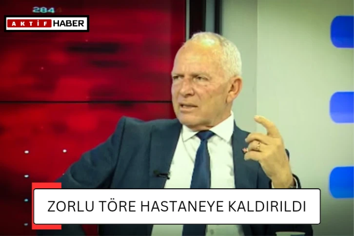 Zorlu Töre hastaneye kaldırıldı...