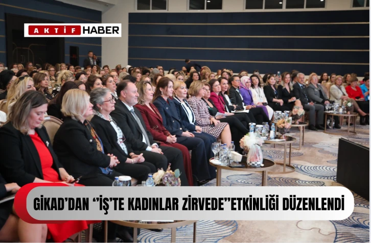  GİKAD’dan “İş’te Kadınlar Zirvede” etkinliği...