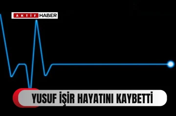  76 yaşındaki Yusuf İşir hayatını kaybetti