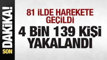 81 ilde harekete geçidli! 4 bin 139 kişi yakalandı