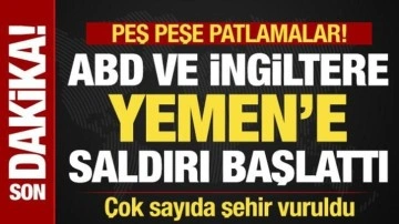 ABD ve İngiltere Yemen'e saldırı başlattı! Peş peşe patlamalar! Çok sayıda kent vuruldu