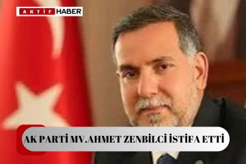 AK Parti Adana Milletvekili Ahmet Zenbilci istifa etti