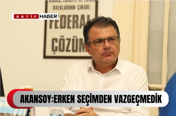  Akansoy: “Erken seçimden vazgeçmedik”