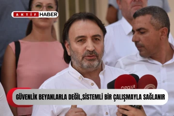  Atan: “Güvenlik, sadece beyanlarla değil, sistemli bir çalışmayla sağlanır”