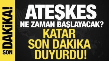 Ateşkes ne zaman başlayacak? Katar son dakika duyurdu