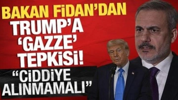 Bakan Fidan'dan Trump'a 'Gazze' tepkisi! 'Ciddiye alınmamalı'