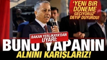 Bakan Yerlikaya'dan son dakika uyarısı: Bunu yapanın alnını karışlarız!