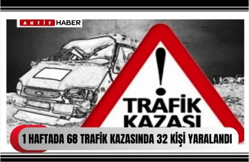  Bir haftada 68 trafik kazası...