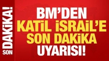 BM'den, İsrail'e son dakika uyarısı: Derhal geri çekilin!