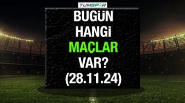 Bugün hangi maçlar var? İşte günün (28 Kasım) maç fikstürü