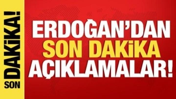 Cumhurbaşkanı Erdoğan'dan son dakika açıklamalar!