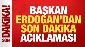 Cumhurbaşkanı Erdoğan'dan son dakika açıklaması