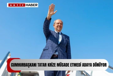 Cumhurbaşkanı Tatar Ada'ya geri dönüyor...