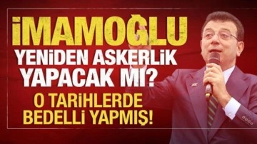 Ekrem İmamoğlu yeniden askerlik yapacak mı? İmamoğlu'nu zor günler bekliyor!