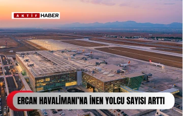  Ercan Havalimanı’nda yolcu sayısı yüzde 20.49, uçak sayısı 13.23 arttı