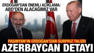 Erdoğan: ABD'den alacağımız var! Paşinyan'dan sürpriz Azerbaycan talebi