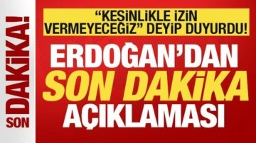 Erdoğan'dan son dakika CHP açıklaması! 'Kesinlikle izin vermeyeceğiz' deyip duyurdu