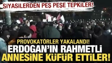 Erdoğan'ın rahmetli annesine küfrettiler! Provokatörler yakalandı