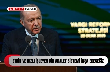 “Etkin ve hızlı işleyen bir adalet sistemi inşa edeceğiz”