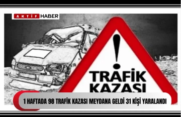  Haftalık trafik raporu: 98 trafik kazası, 31 yaralı