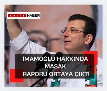 İmamoğlu hakkında hazırlanan MASAK raporunun detaylarına ulaşıldı.