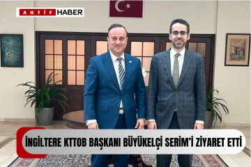  İngiltere KTTOB Başkanı Yaşarata, Büyükelçi Serim’i ziyaret etti