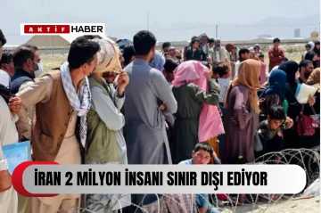 İran 2 milyon insanı sınır dışı ediyor