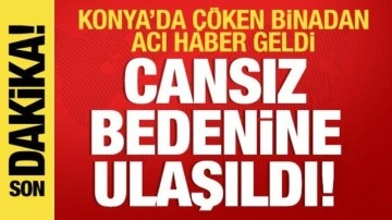 Konya'da çöken binadan acı haber geldi: Bir kişinin cansız bedenine ulaşıldı!