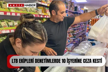  LTB ekiplerinin denetimleri... 10 iş yerine ceza yazıldı, 424 gıda ürünü müsadere edildi