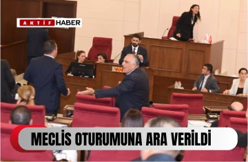  Meclis oturumuna ara verildi...