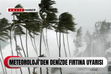  Meteoroloji’den denizde fırtına uyarısı...