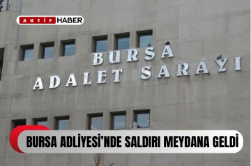 BURSA ADLİYESİ'NDE SİLAHLI SALDIRI MEYDANA GELDİ...