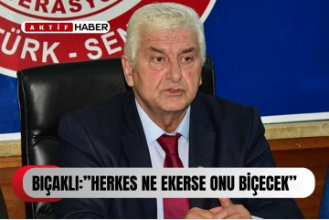 BIÇAKLI:''HERKES NE EKERSE ONU BİÇECEK''