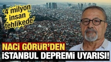 Naci Görür'den İstanbul depremi uyarısı! '4 milyon insan tehlikede'