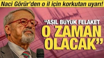 Naci Görür'den o il için korkutan uyarı! "Asıl büyük felaket o zaman olacak"