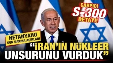 Netanyahu son dakika ilan etti: İran'ın nükleer unsurunu vurduk! Çarpıcı S-300 detayı...