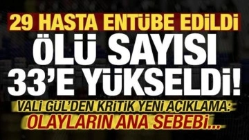 Ölü sayısı 33 oldu, 29 hasta entübe edildi! Vali'den yeni açıklama: Olayların ana sebebi..