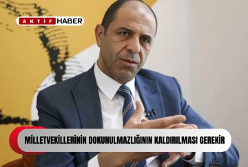 Özersay: “Milletvekillerinin dokunulmazlığının kaldırılması gerek&quot;