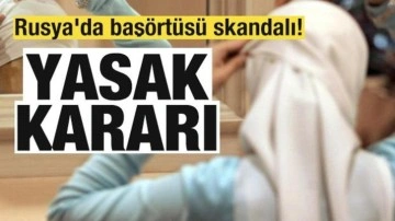 Rusya'da başörtüsü skandalı! Yasak kararı