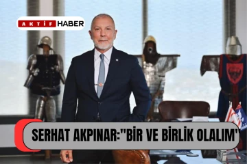 Serhat Akpınar: “Bir ve Birlik Toplantımızda Geleceğimizi Konuşacağız”