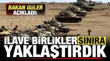 Son dakika: Bakan Güler: İlave birlikler sınıra yaklaştırdık