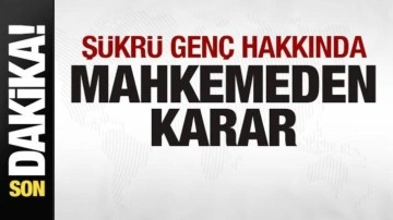 Şükrü Genç hakkında mahkemeden karar