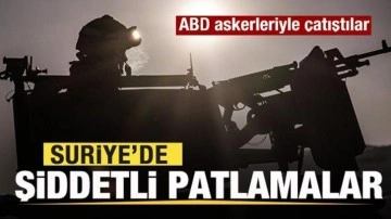 Suriye'de şiddetli patlamalar! ABD askerleriyle çatıştılar