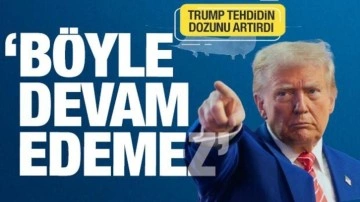 Trump 'Bu böyle devam edemez' diyerek tehdit etti