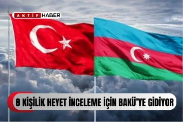 Türkiye-Azerbaycan kardeşliğinde yeni adım: 8 kişilik heyet Bakü'ye gidiyor!